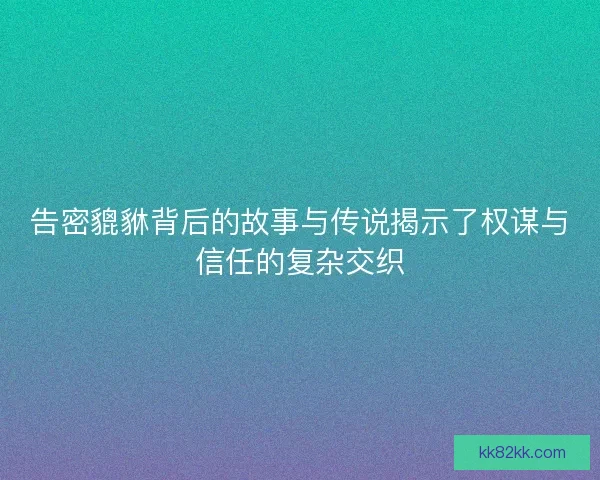 告密貔貅背后的故事与传说揭示了权谋与信任的复杂交织
